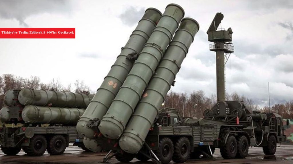 S-400 Teslimatı Gecikecek